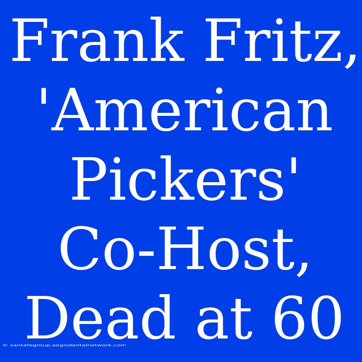 Frank Fritz, 'American Pickers' Co-Host, Dead At 60