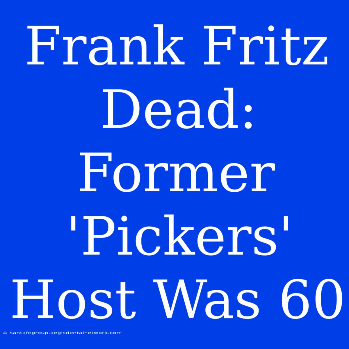 Frank Fritz Dead: Former 'Pickers' Host Was 60