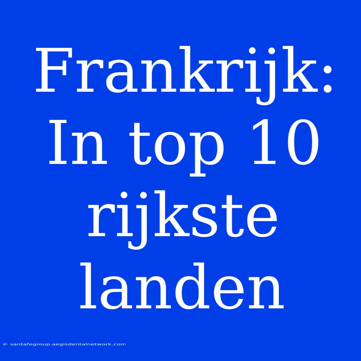 Frankrijk: In Top 10 Rijkste Landen