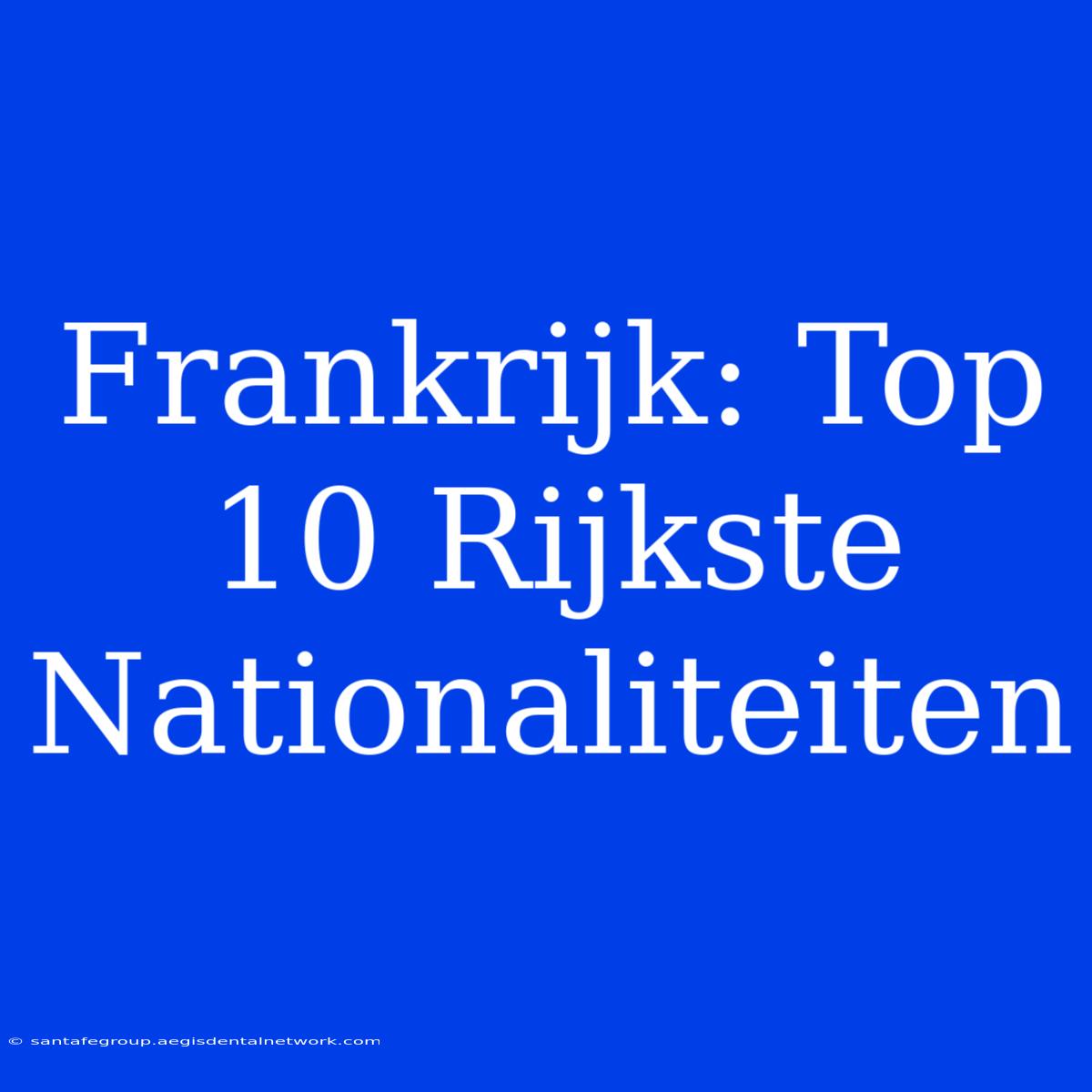 Frankrijk: Top 10 Rijkste Nationaliteiten  