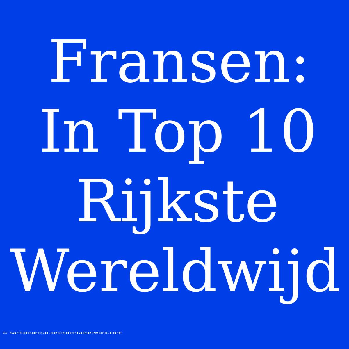 Fransen: In Top 10 Rijkste Wereldwijd