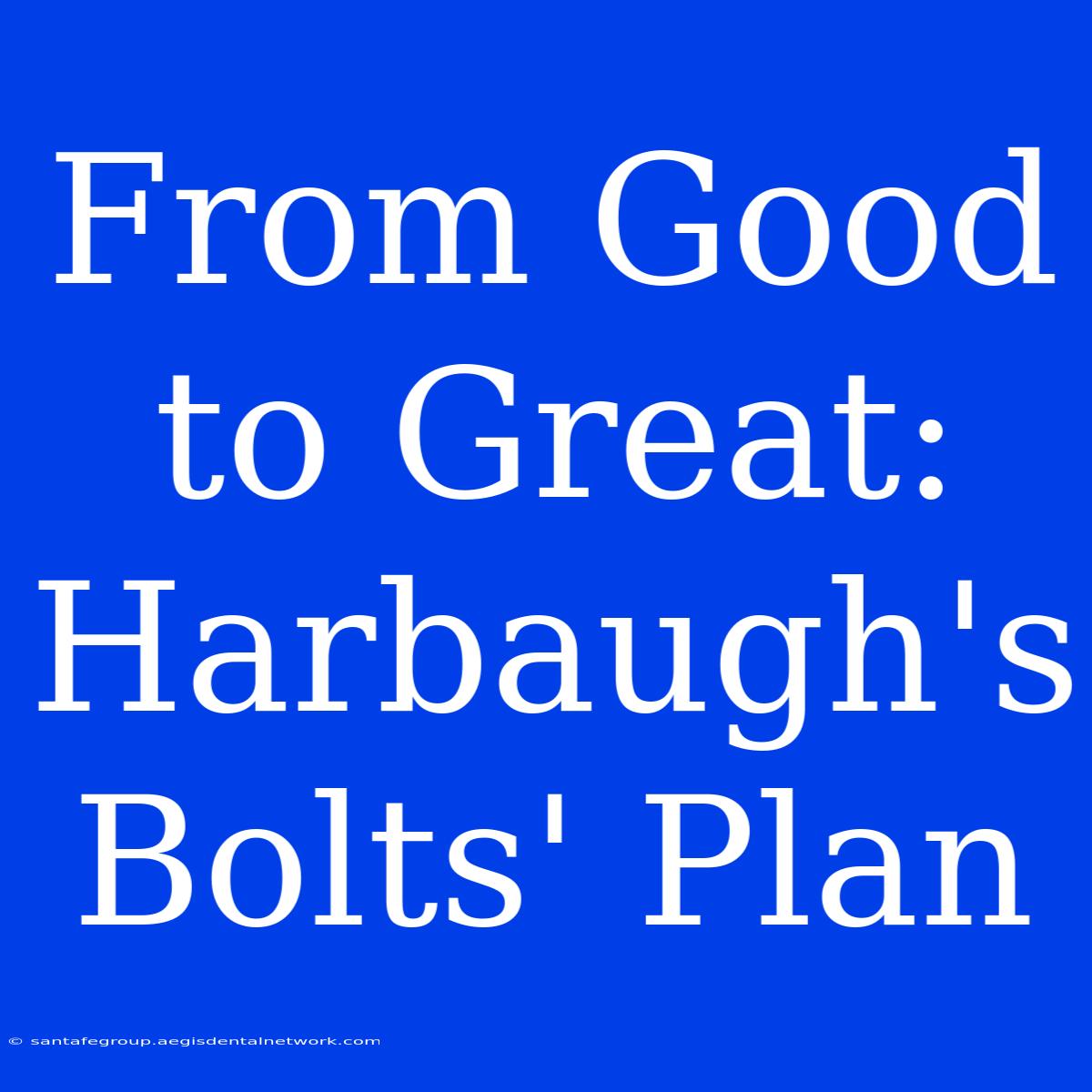 From Good To Great: Harbaugh's Bolts' Plan