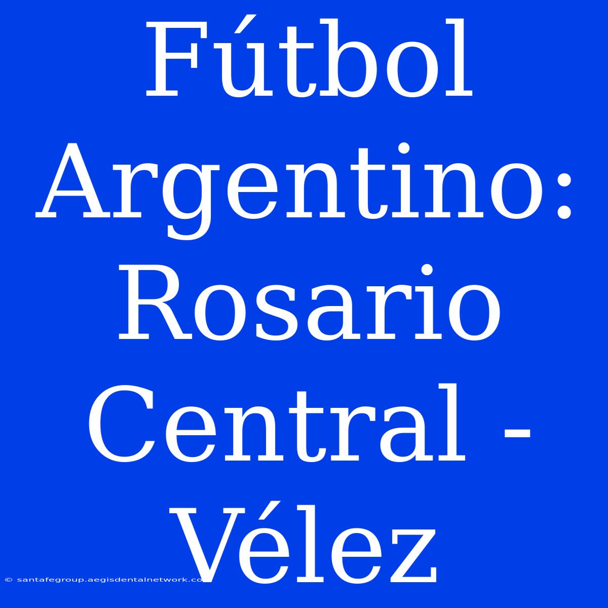 Fútbol Argentino: Rosario Central - Vélez