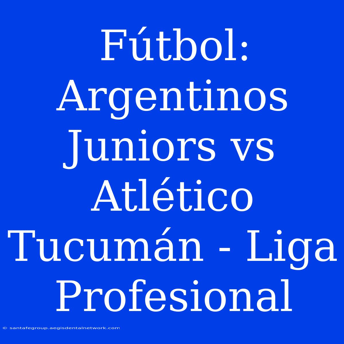 Fútbol: Argentinos Juniors Vs Atlético Tucumán - Liga Profesional 