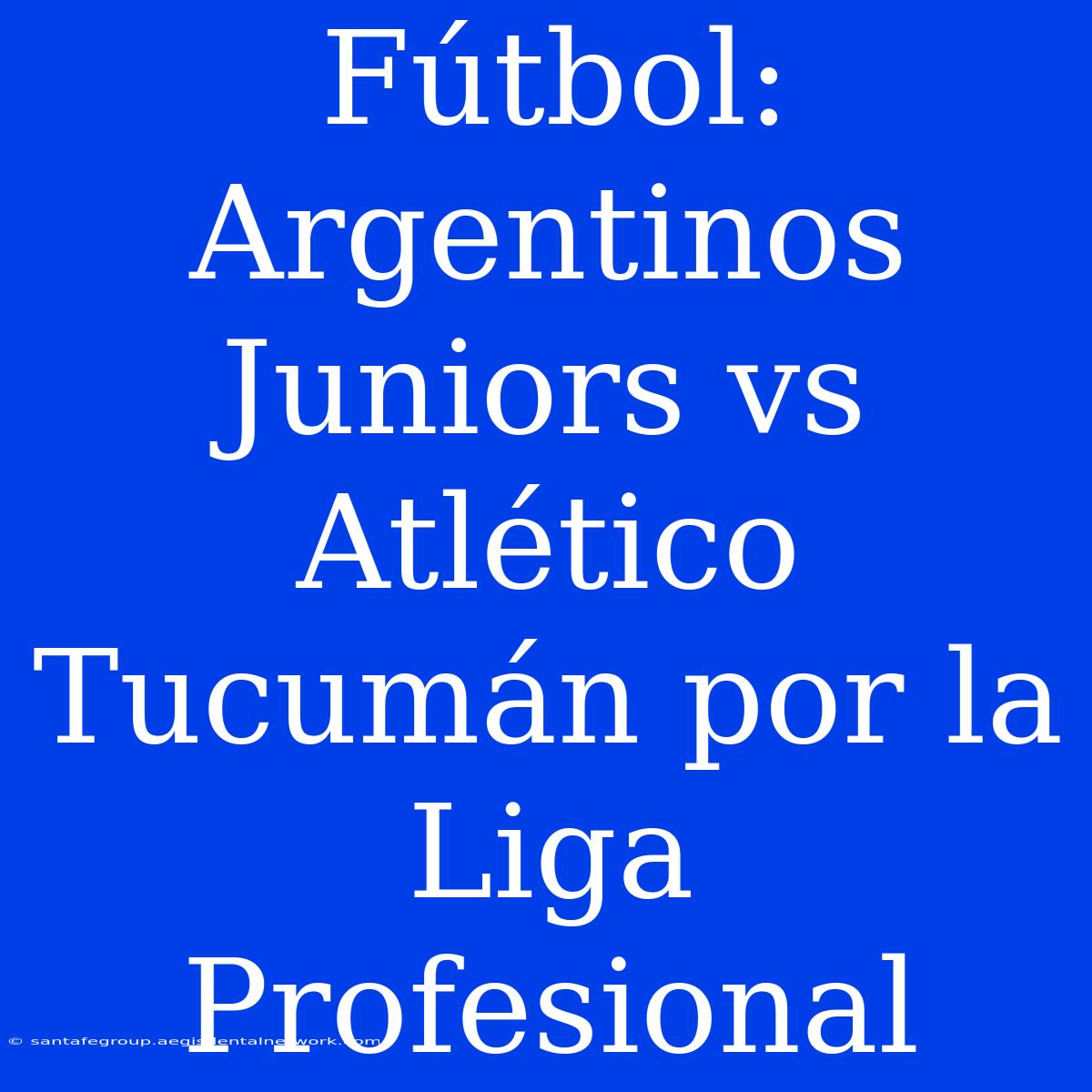 Fútbol: Argentinos Juniors Vs Atlético Tucumán Por La Liga Profesional