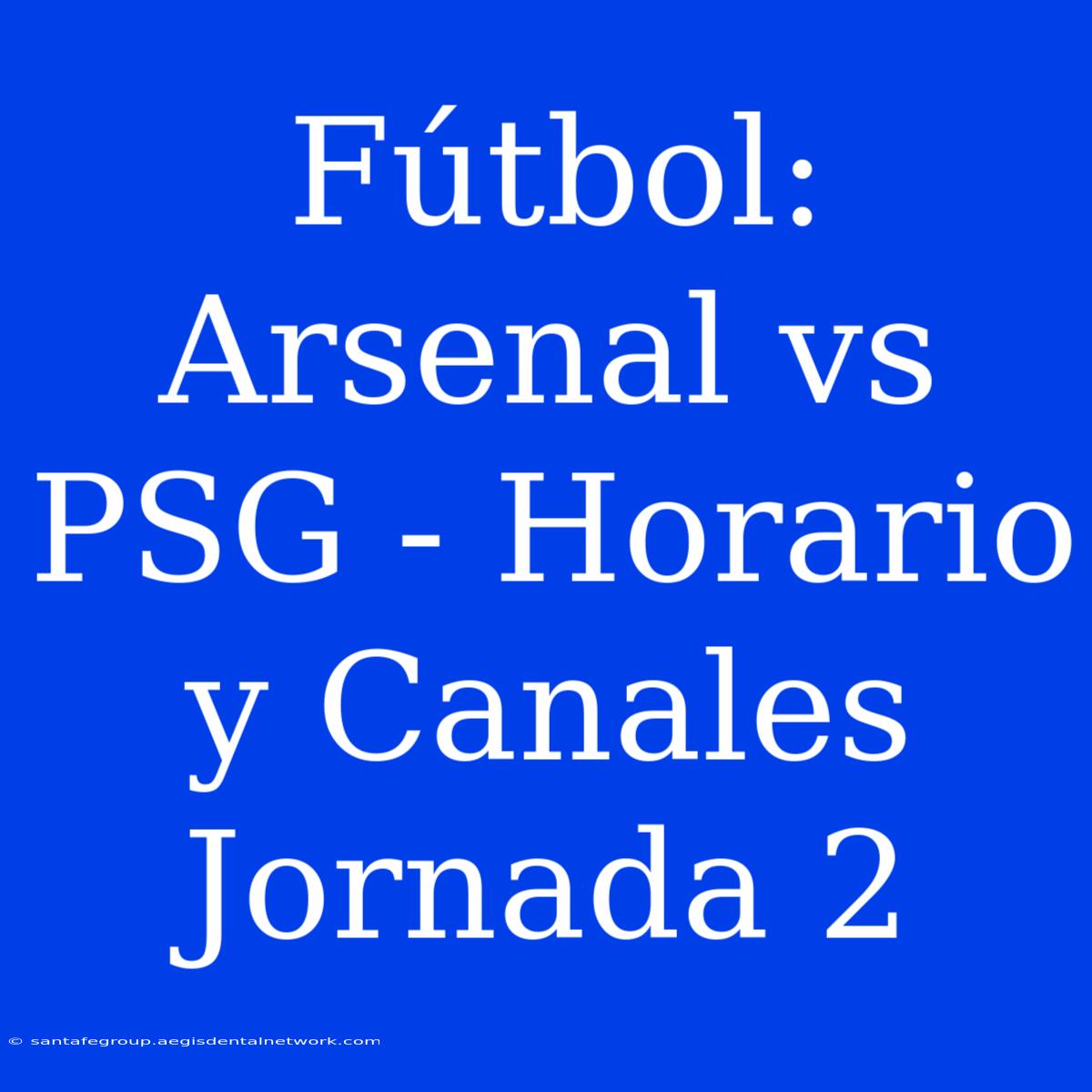 Fútbol: Arsenal Vs PSG - Horario Y Canales Jornada 2 