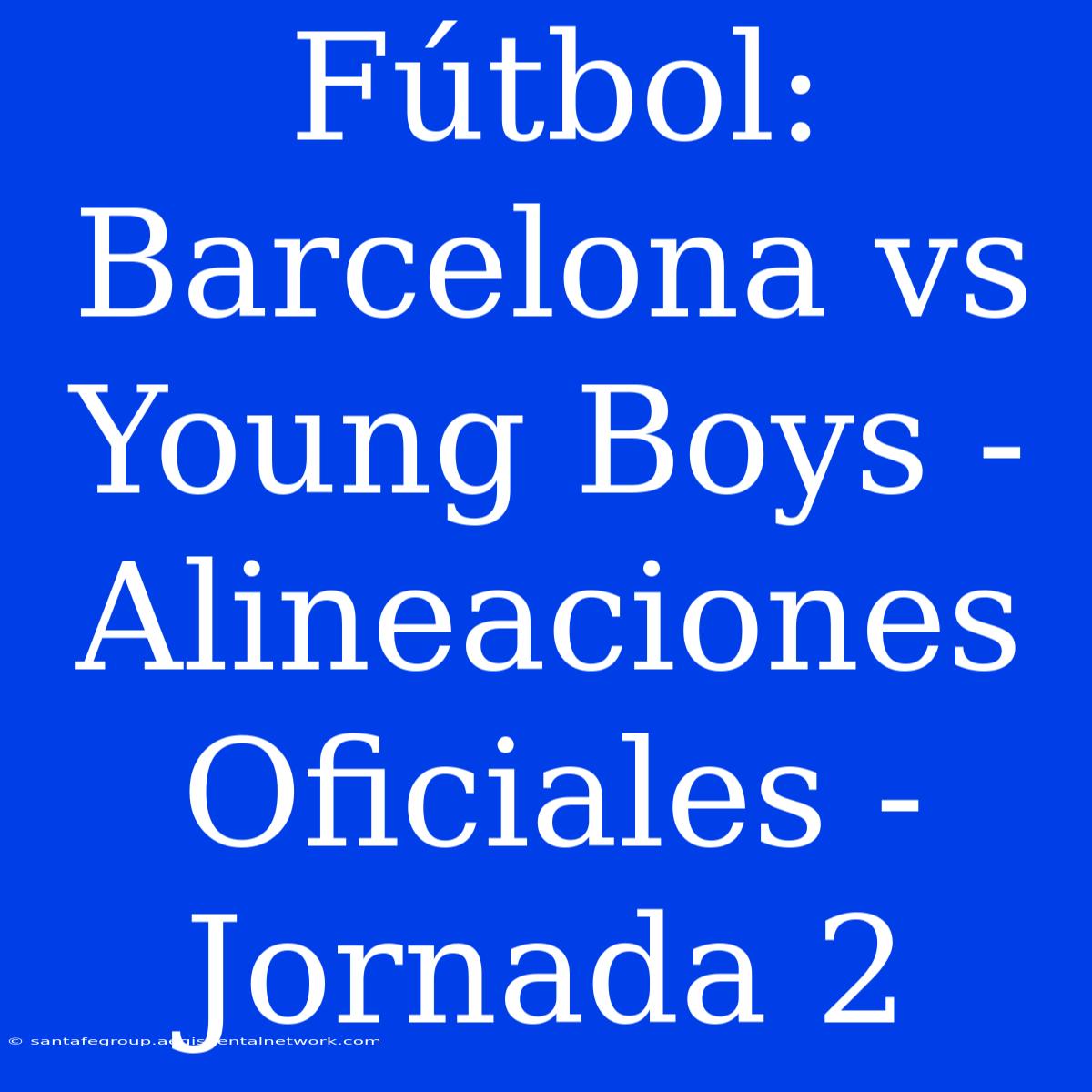 Fútbol: Barcelona Vs Young Boys - Alineaciones Oficiales - Jornada 2