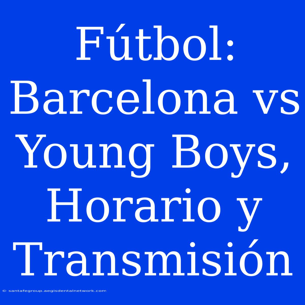 Fútbol: Barcelona Vs Young Boys, Horario Y Transmisión