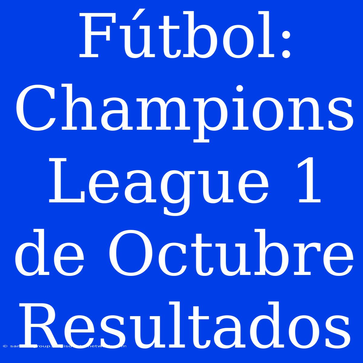 Fútbol: Champions League 1 De Octubre Resultados