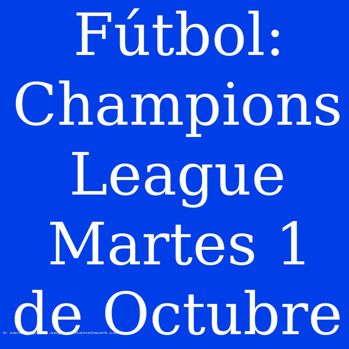 Fútbol: Champions League Martes 1 De Octubre