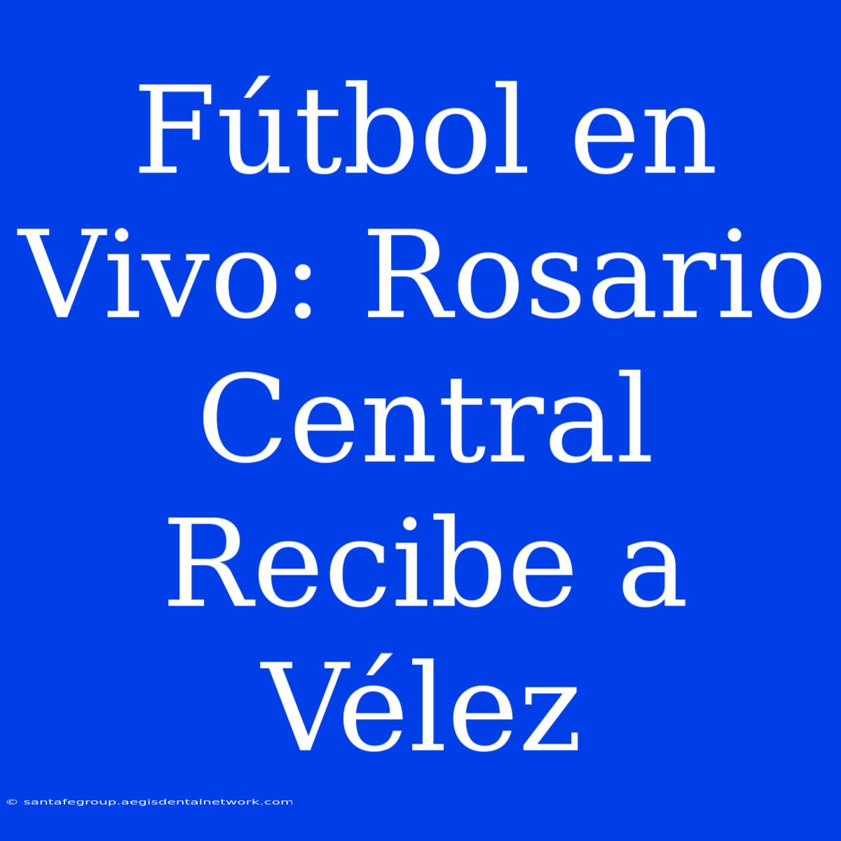 Fútbol En Vivo: Rosario Central Recibe A Vélez 