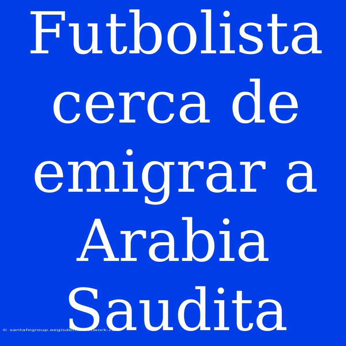 Futbolista Cerca De Emigrar A Arabia Saudita