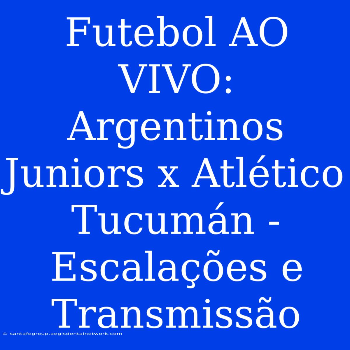 Futebol AO VIVO: Argentinos Juniors X Atlético Tucumán - Escalações E Transmissão