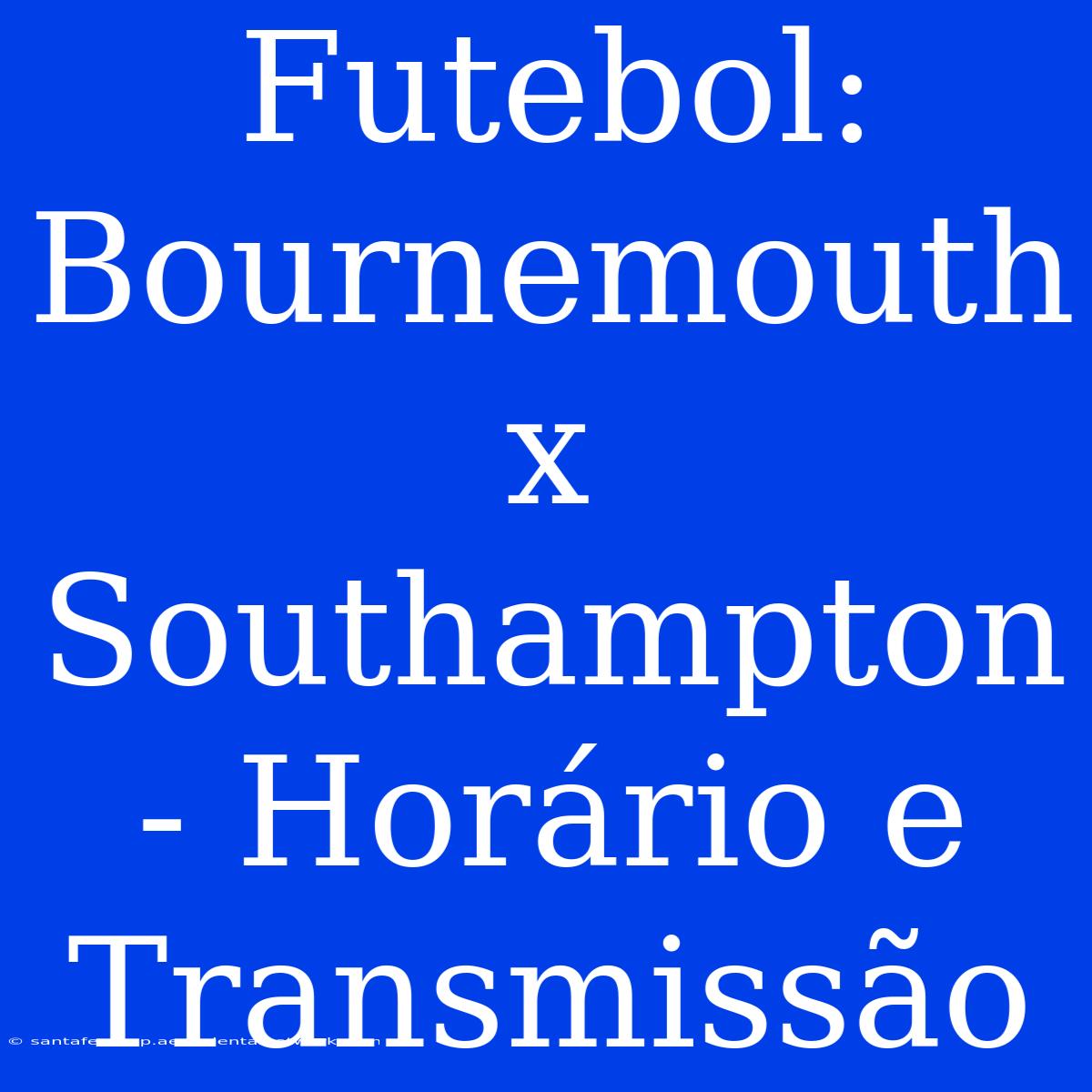 Futebol: Bournemouth X Southampton - Horário E Transmissão