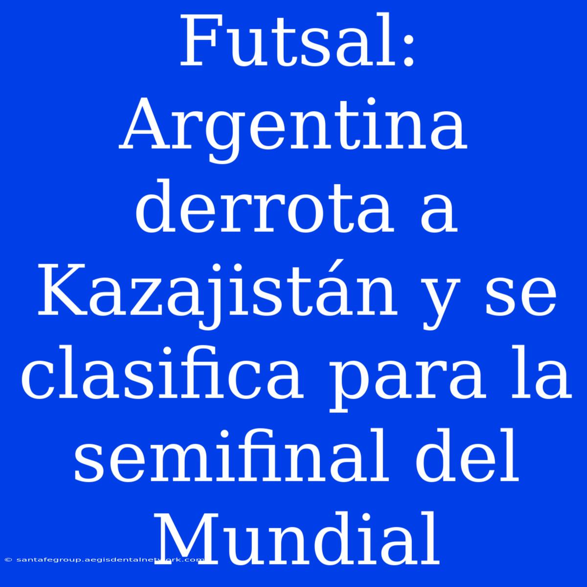 Futsal: Argentina Derrota A Kazajistán Y Se Clasifica Para La Semifinal Del Mundial 