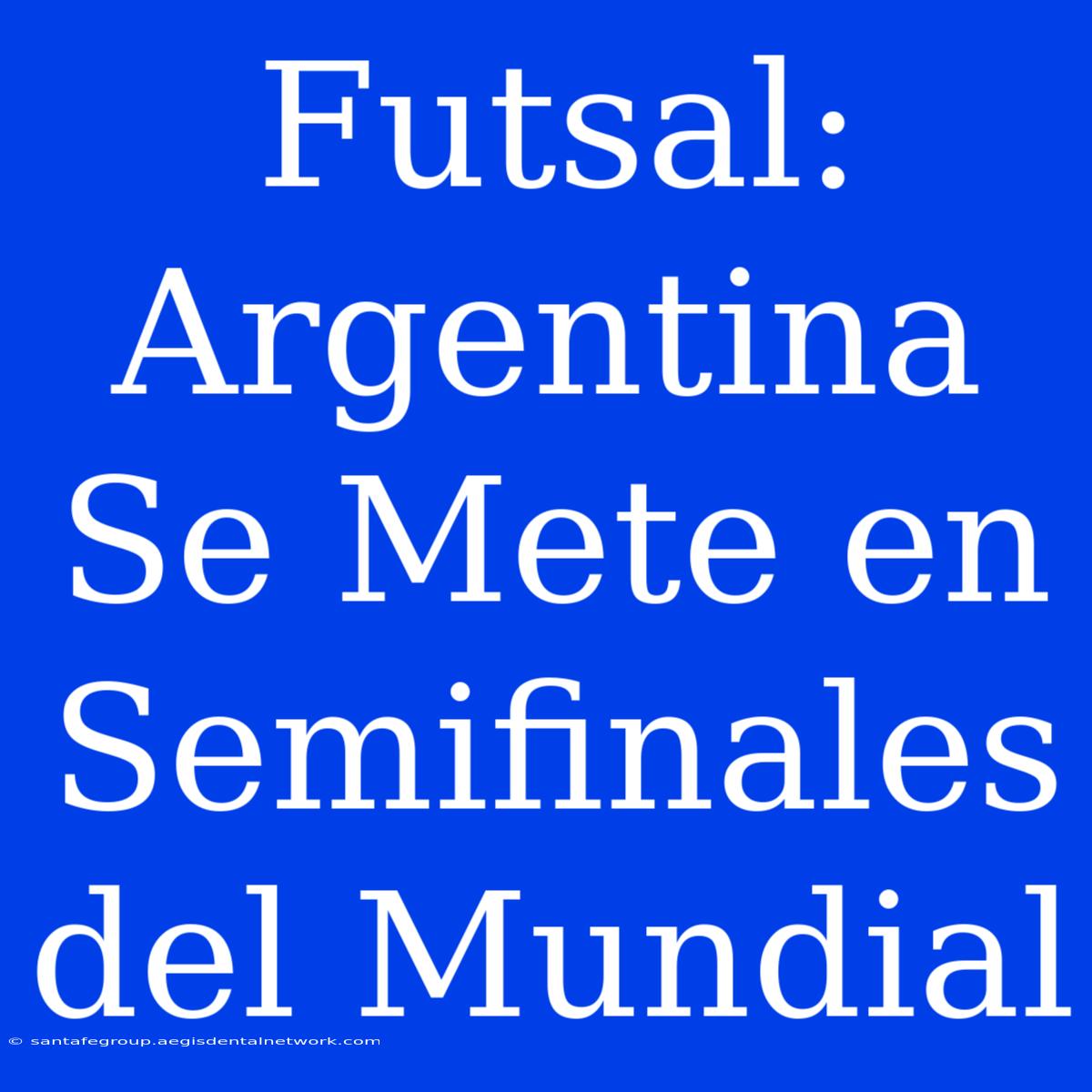 Futsal: Argentina Se Mete En Semifinales Del Mundial