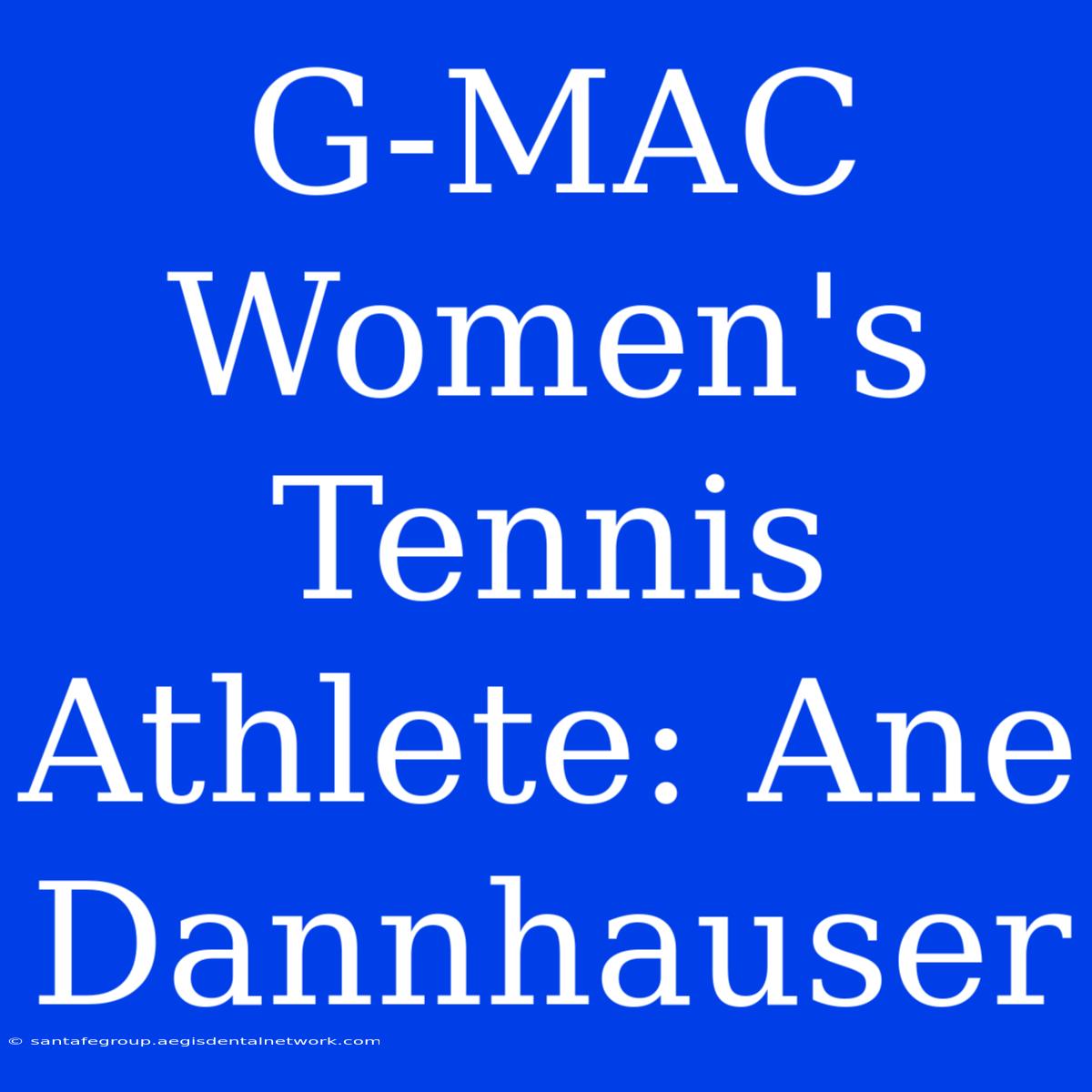 G-MAC Women's Tennis Athlete: Ane Dannhauser