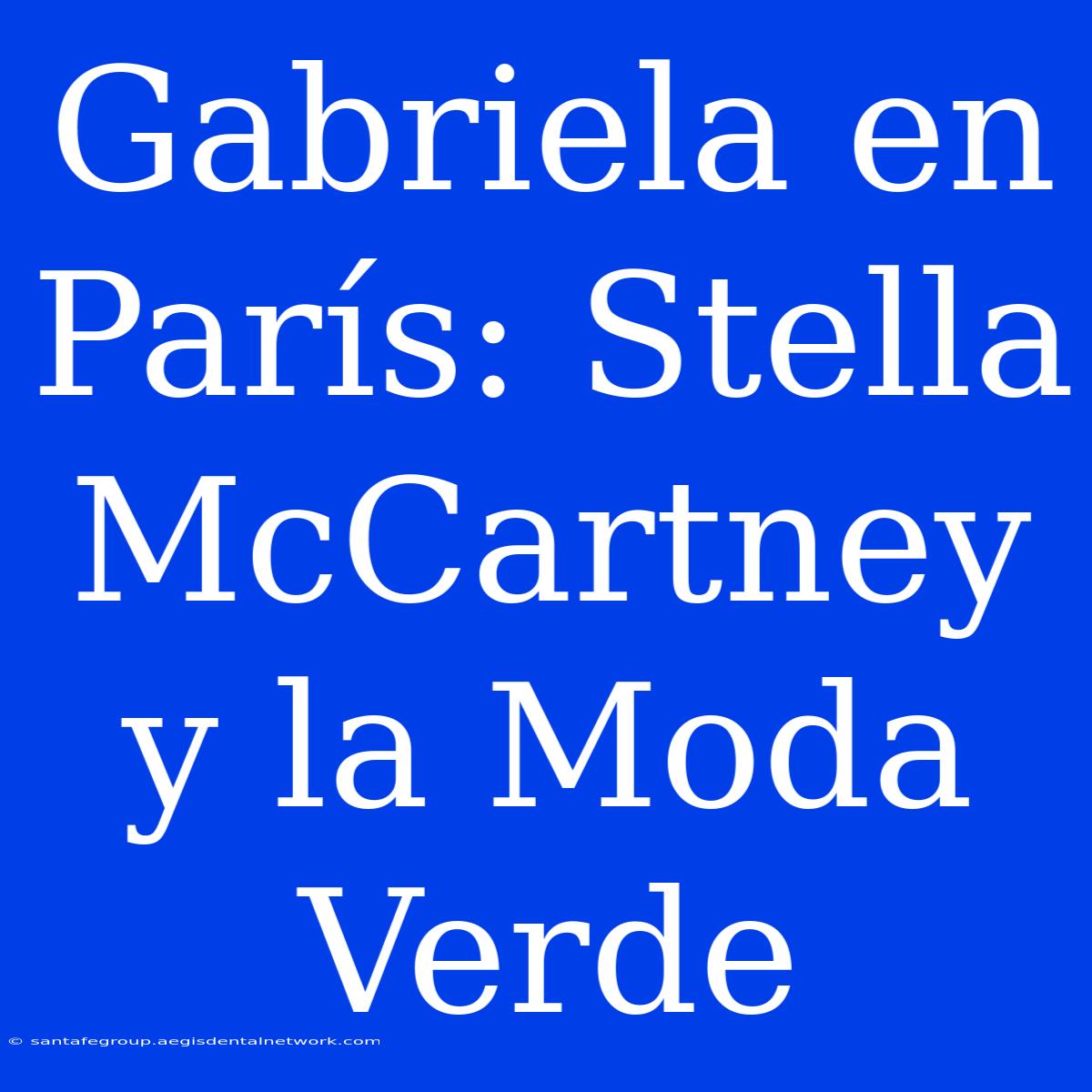 Gabriela En París: Stella McCartney Y La Moda Verde