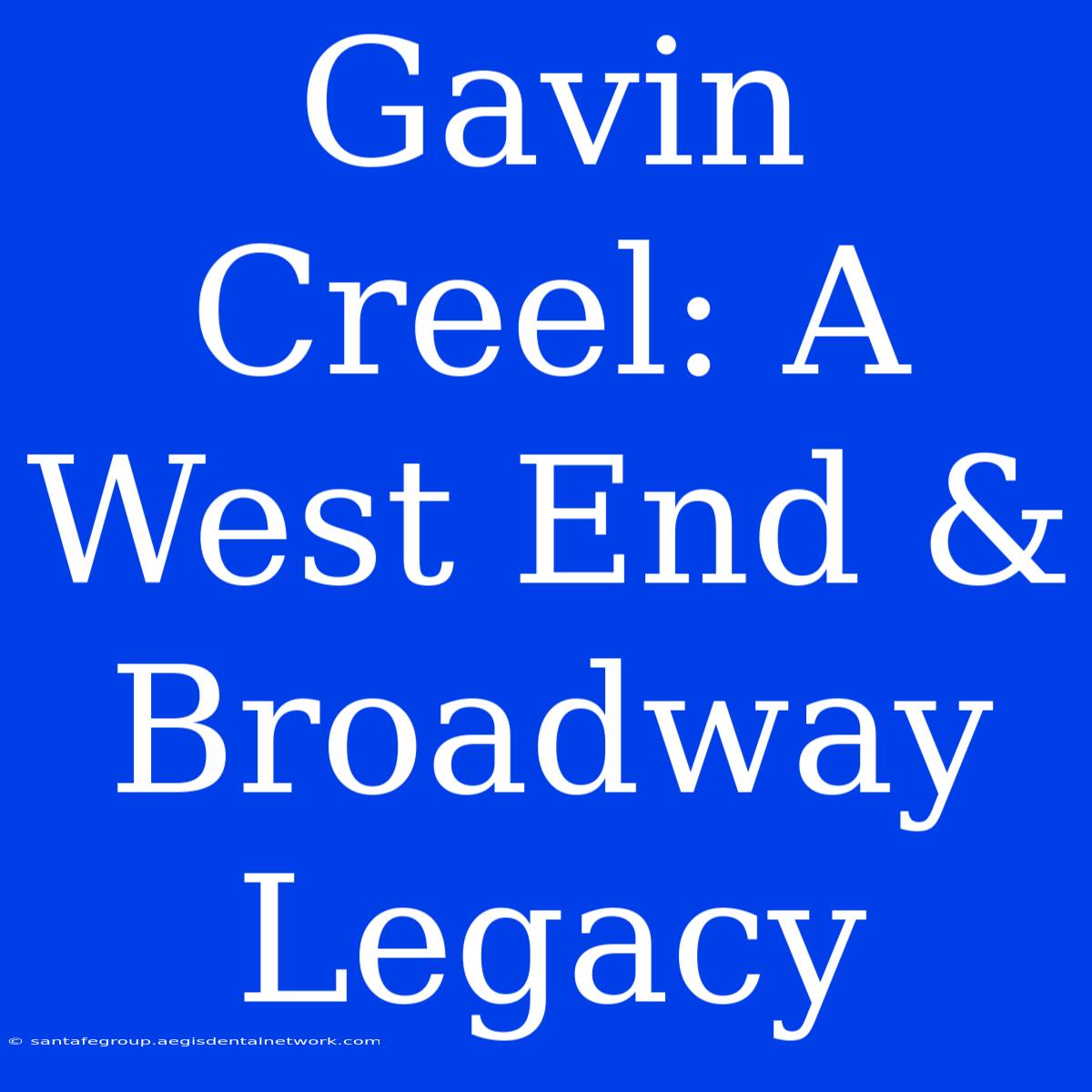 Gavin Creel: A West End & Broadway Legacy