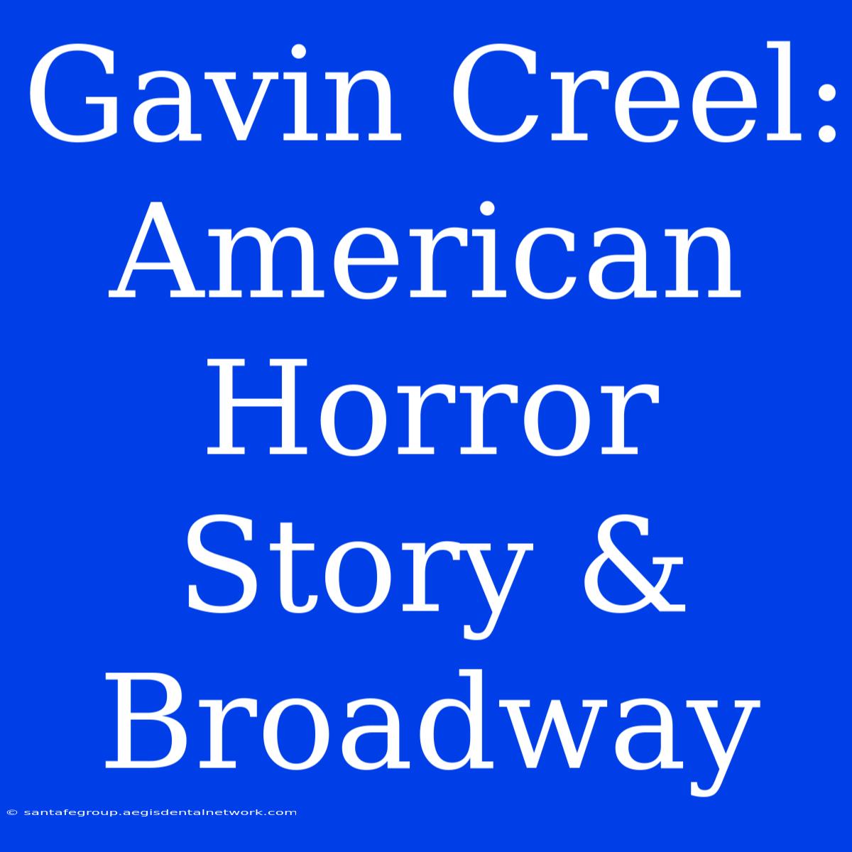 Gavin Creel:  American Horror Story & Broadway