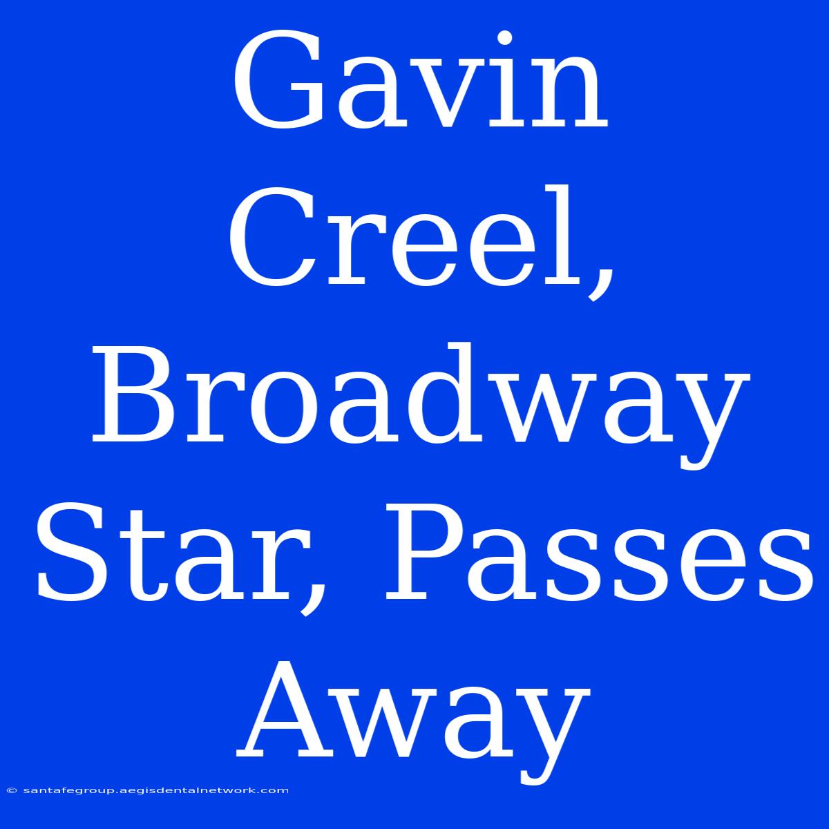 Gavin Creel, Broadway Star, Passes Away 