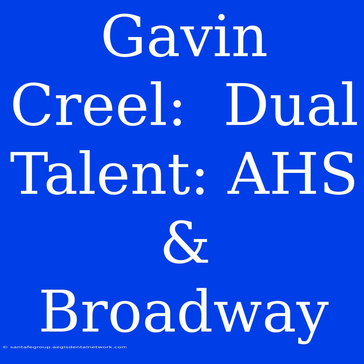 Gavin Creel:  Dual Talent: AHS & Broadway 