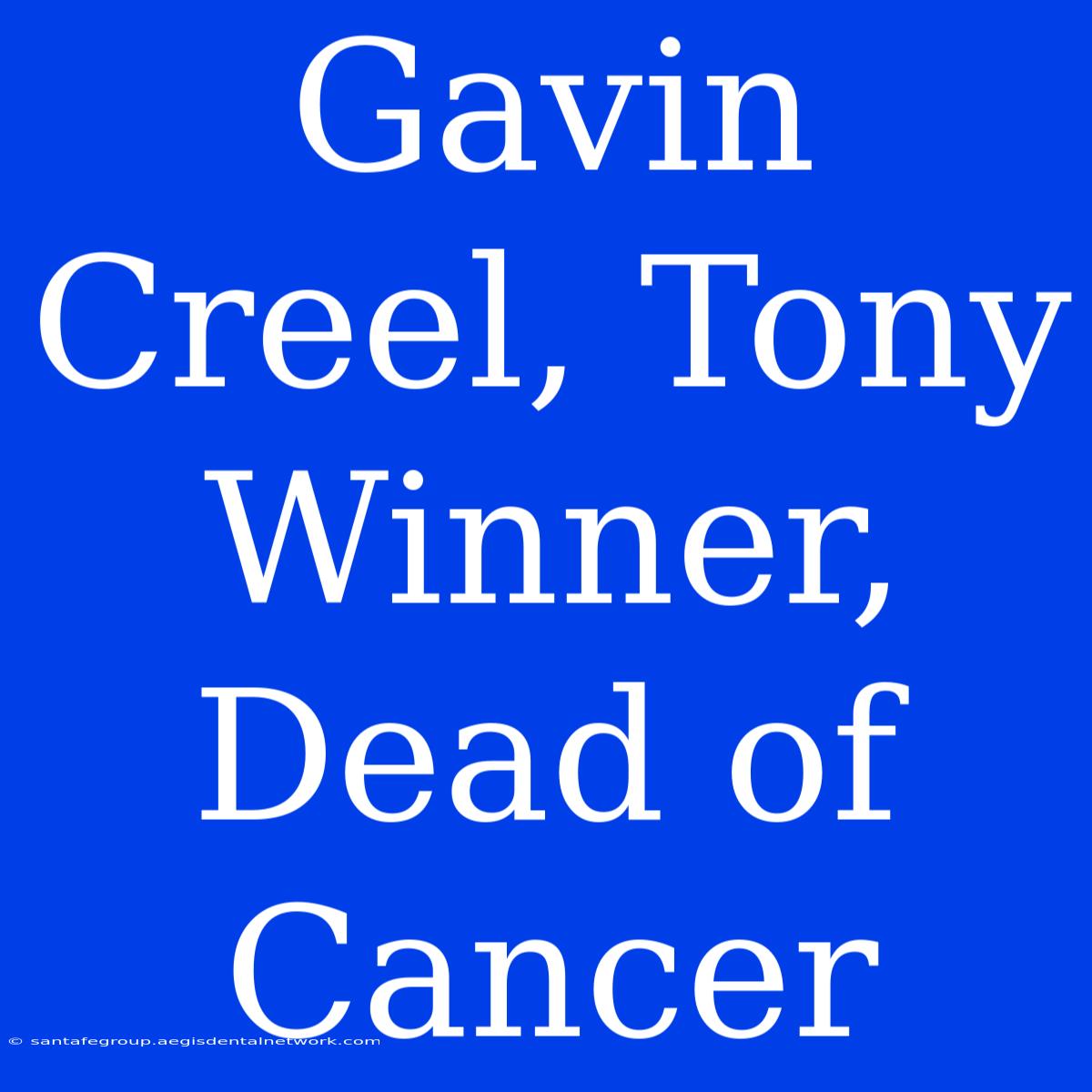 Gavin Creel, Tony Winner, Dead Of Cancer