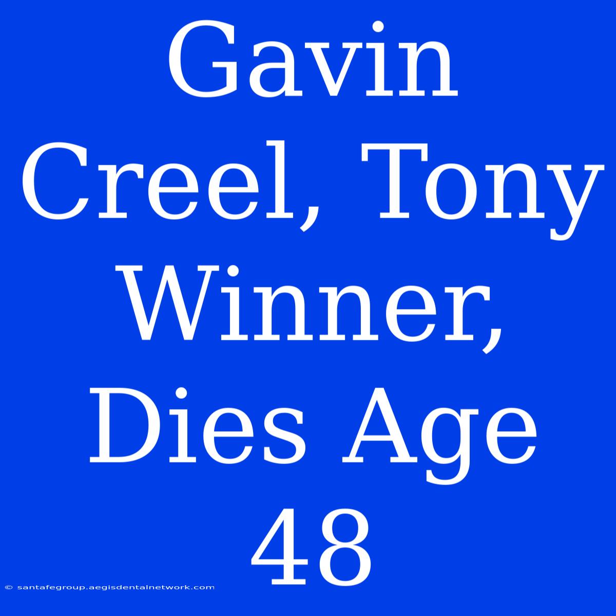 Gavin Creel, Tony Winner, Dies Age 48