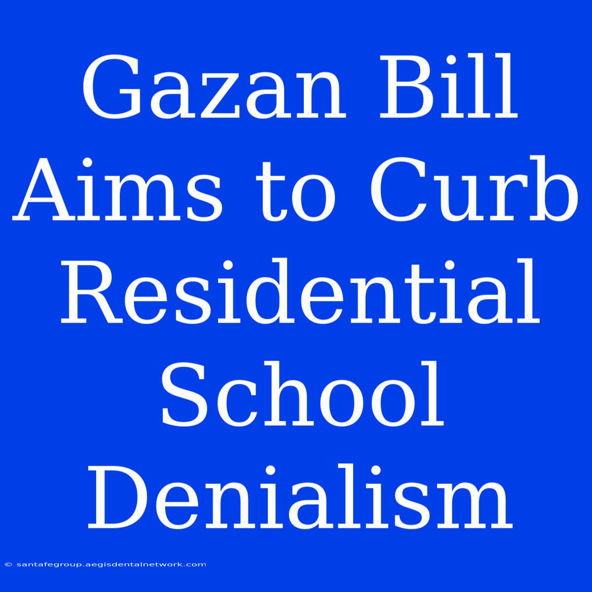 Gazan Bill Aims To Curb Residential School Denialism