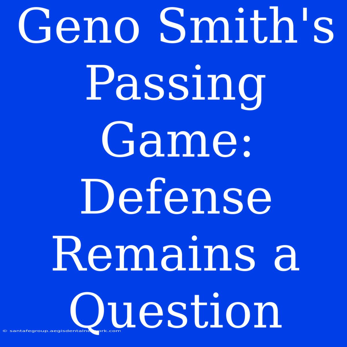 Geno Smith's Passing Game: Defense Remains A Question