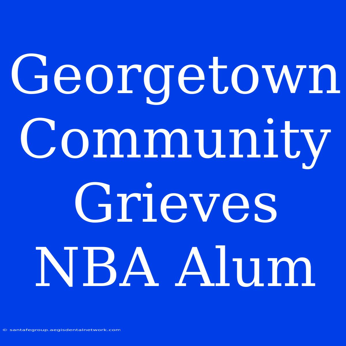 Georgetown Community Grieves NBA Alum