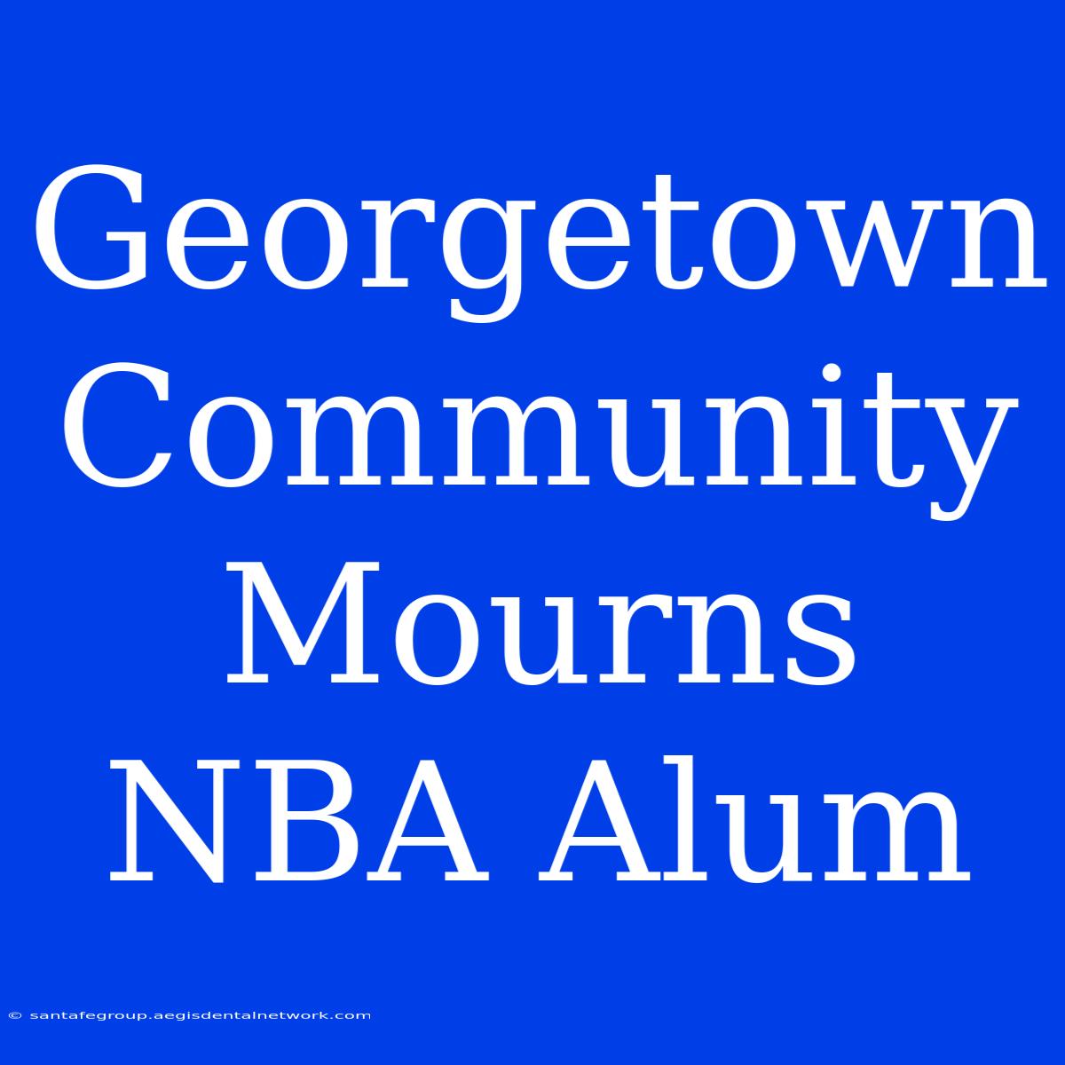 Georgetown Community Mourns NBA Alum