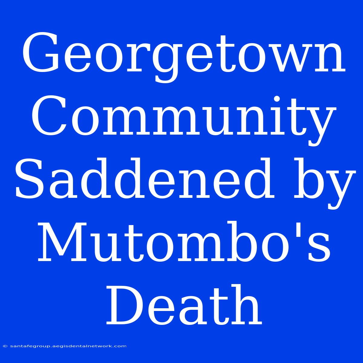 Georgetown Community Saddened By Mutombo's Death 