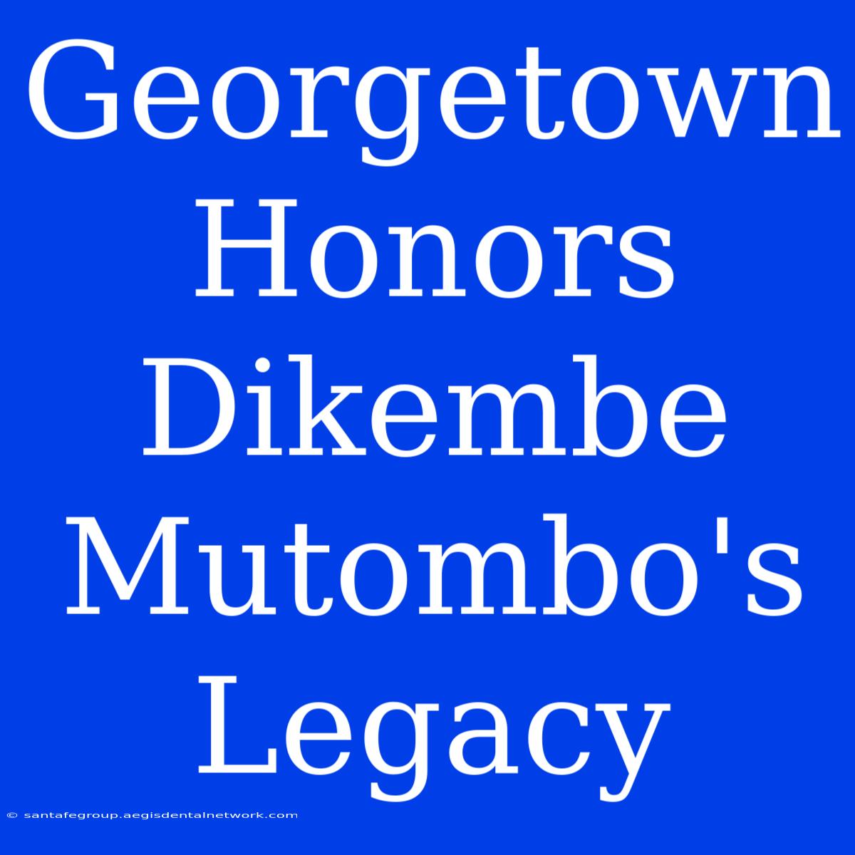 Georgetown Honors Dikembe Mutombo's Legacy