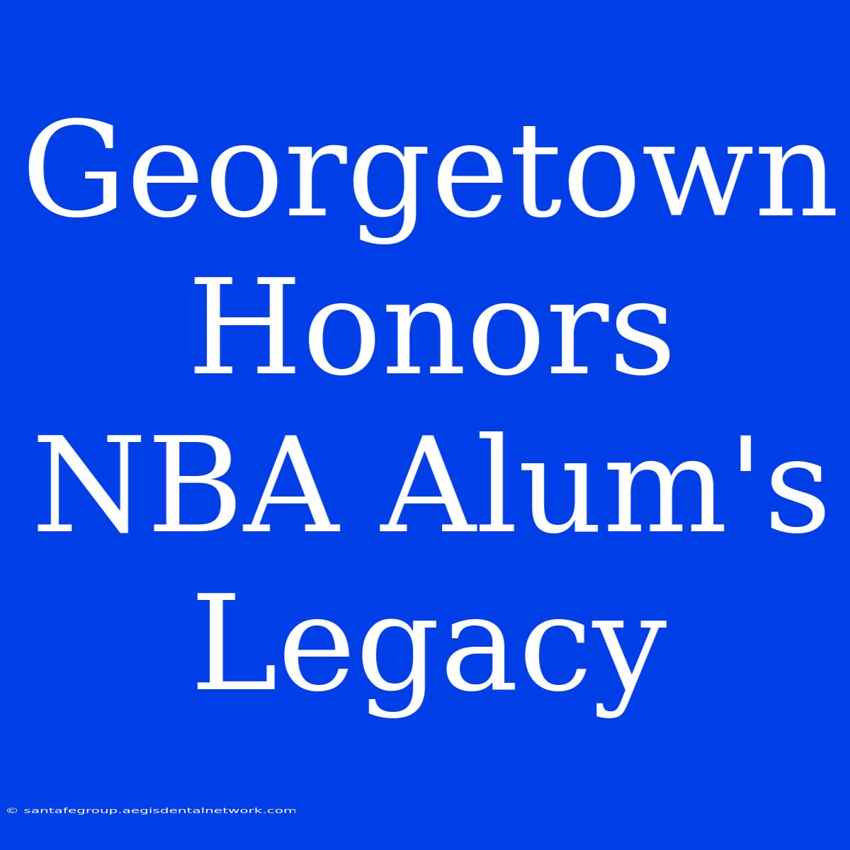 Georgetown Honors NBA Alum's Legacy