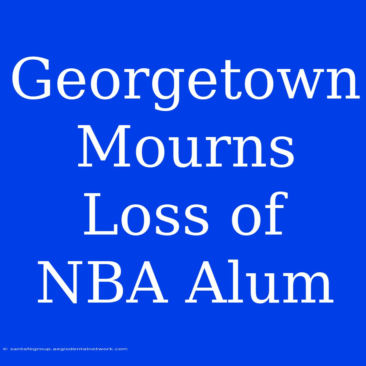 Georgetown Mourns Loss Of NBA Alum