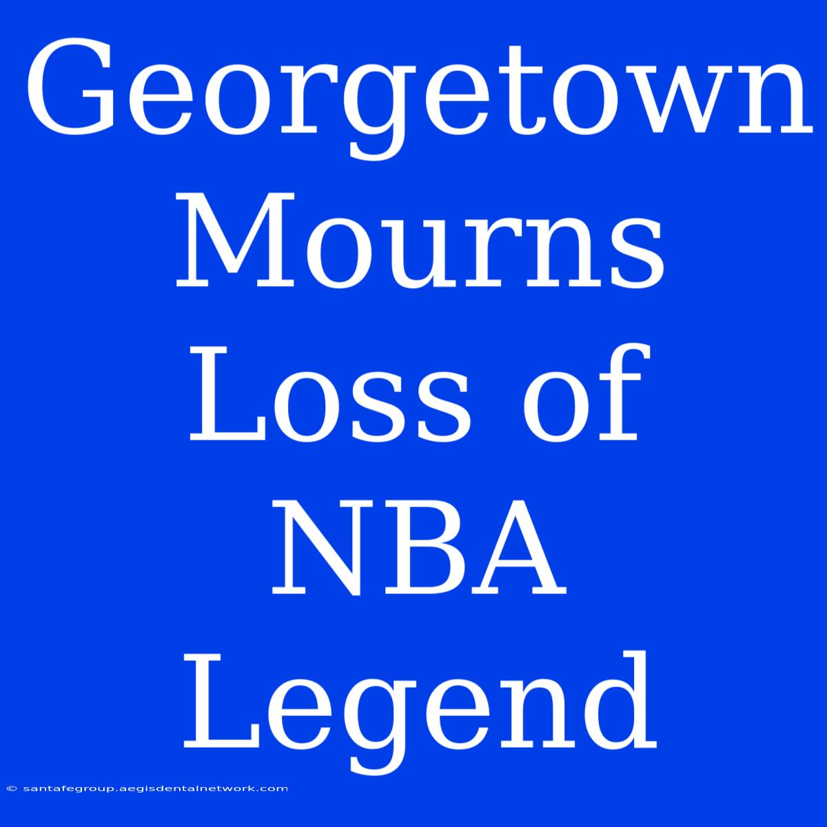 Georgetown Mourns Loss Of NBA Legend