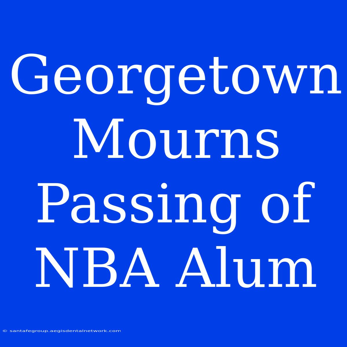 Georgetown Mourns Passing Of NBA Alum