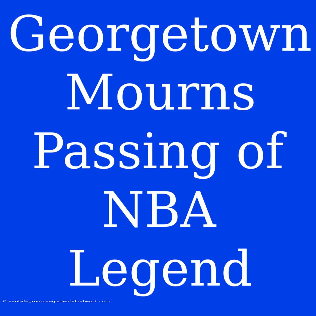 Georgetown Mourns Passing Of NBA Legend