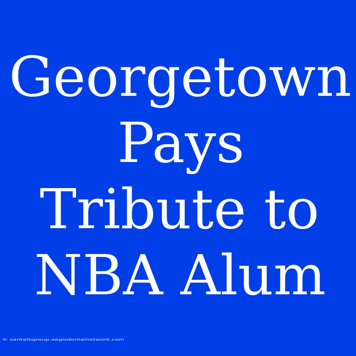 Georgetown Pays Tribute To NBA Alum