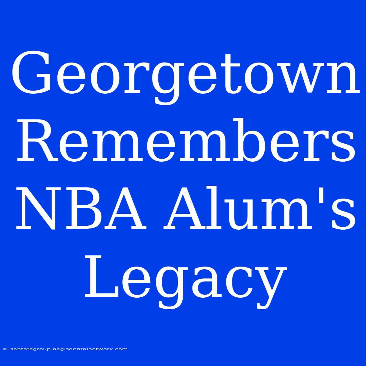 Georgetown Remembers NBA Alum's Legacy