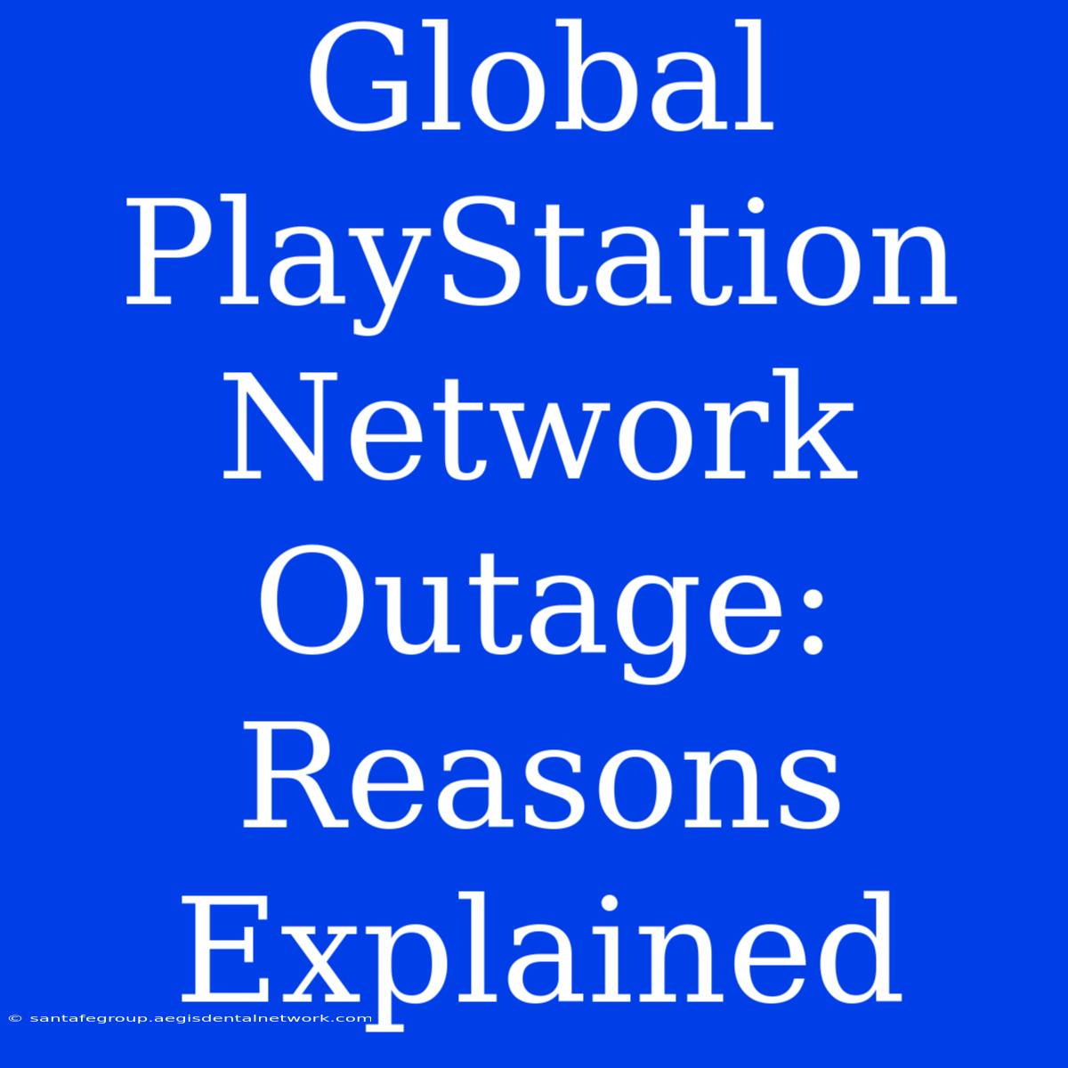 Global PlayStation Network Outage:  Reasons Explained 