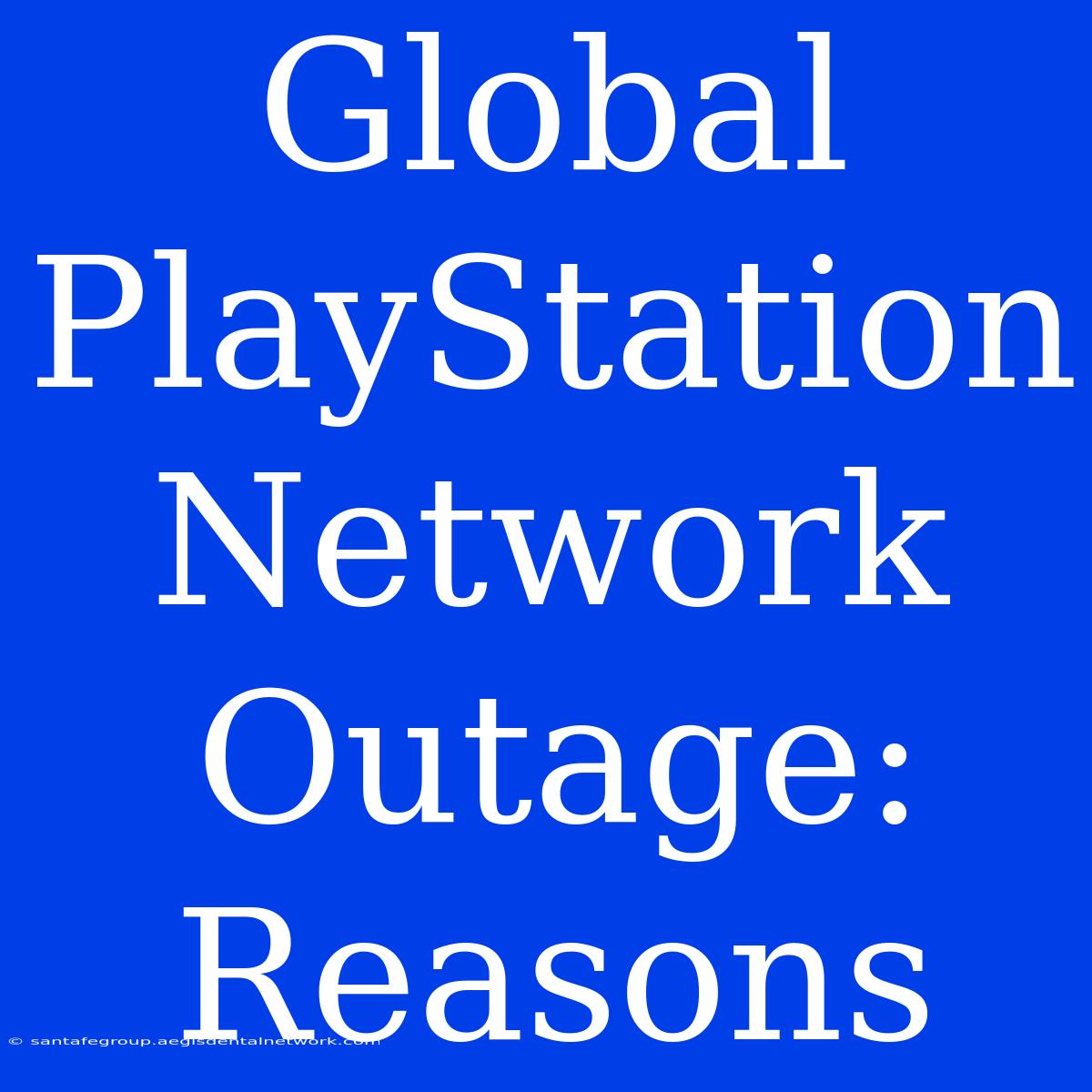 Global PlayStation Network Outage: Reasons