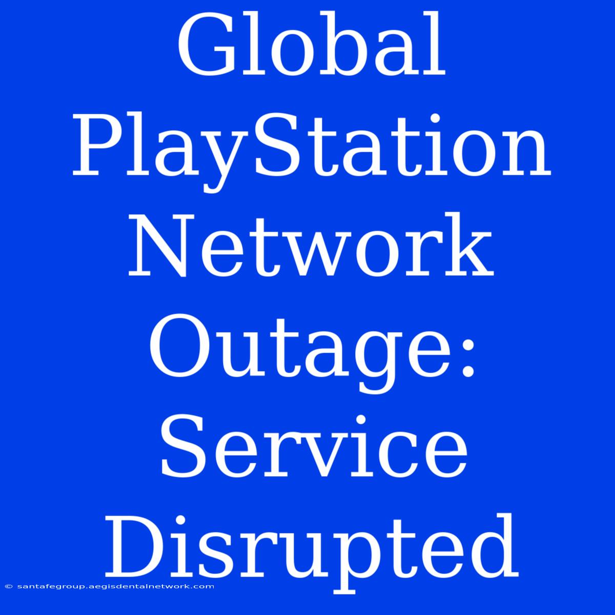 Global PlayStation Network Outage: Service Disrupted