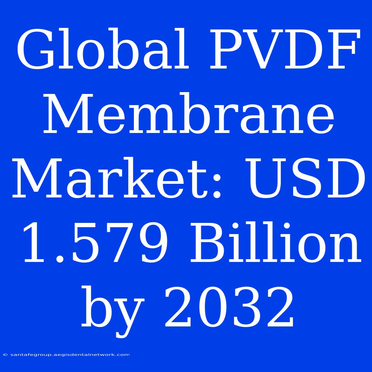 Global PVDF Membrane Market: USD 1.579 Billion By 2032