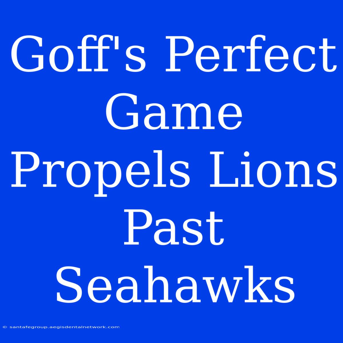 Goff's Perfect Game Propels Lions Past Seahawks