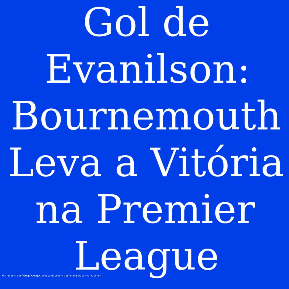 Gol De Evanilson: Bournemouth Leva A Vitória Na Premier League