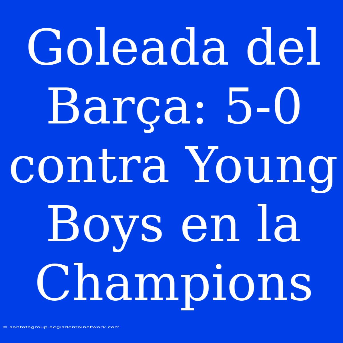 Goleada Del Barça: 5-0 Contra Young Boys En La Champions