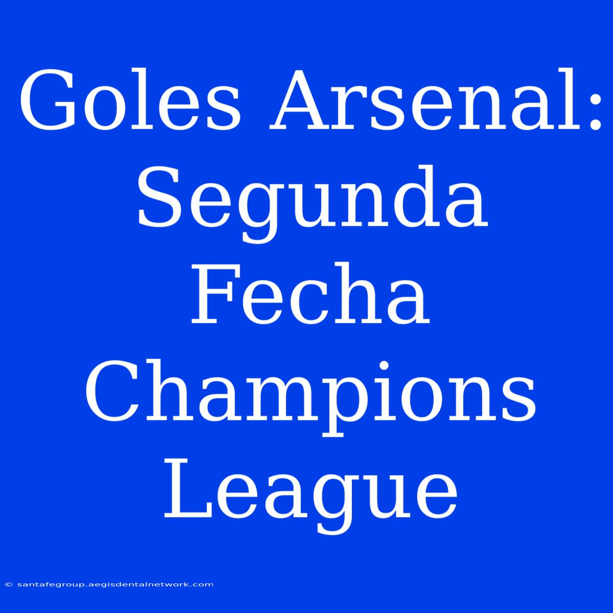 Goles Arsenal: Segunda Fecha Champions League