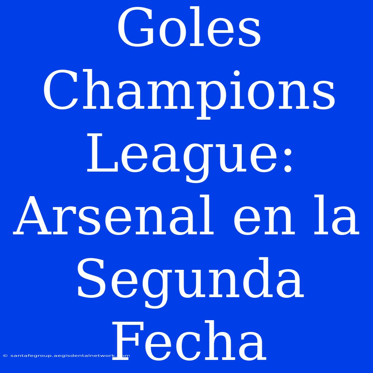 Goles Champions League: Arsenal En La Segunda Fecha